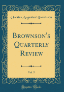 Brownson's Quarterly Review, Vol. 5 (Classic Reprint)