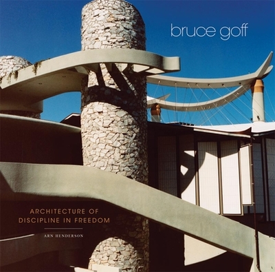 Bruce Goff: Architecture of Discipline in Freedom - Henderson, Arn