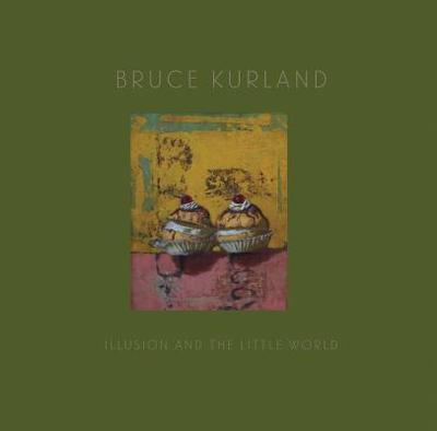 Bruce Kurland: Illusion and the Little World - Kurland, Bruce, and Jarnot, Lisa (Editor), and Munroe, Vincent (Text by)