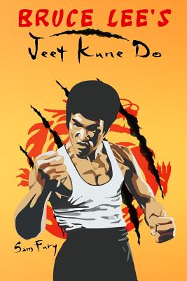 Bruce Lee's Jeet Kune Do: Jeet Kune Do Techniques and Fighting Strategy - Fury, Sam