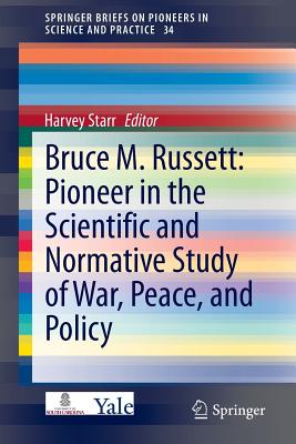 Bruce M. Russett: Pioneer in the Scientific and Normative Study of War, Peace, and Policy - Starr, Harvey (Editor)