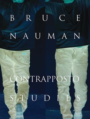 Bruce Nauman: Contrapposto Studies - Basualdo, Carlos (Contributions by), and Battle, Erica F. (Contributions by), and Bourgeois, Caroline (Contributions by)