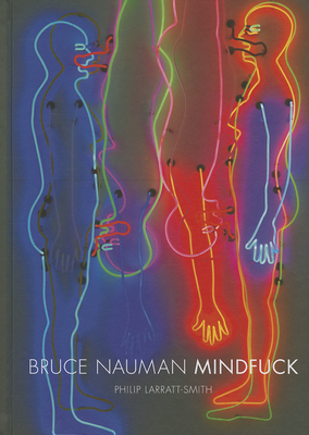 Bruce Nauman: Mindfuck - Nauman, Bruce, and Larratt-Smith, Philip (Editor)
