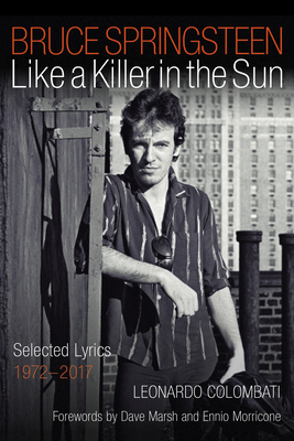 Bruce Springsteen: Like a Killer in the Sun: Selected Lyrics 1972-2017 - Colombati, Leonardo (Editor)