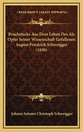 Bruchstucke Aus Dem Leben Des ALS Opfer Seiner Wissenschaft Gefallenen August Friedrich Schweigger (1830)