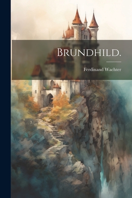 Brundhild. - Wachter, Ferdinand