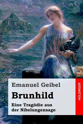 Brunhild: Eine Tragdie aus der Nibelungensage - Geibel, Emanuel