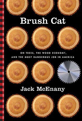Brush Cat: On Trees, the Wood Economy, and the Most Dangerous Job in America - McEnany, Jack
