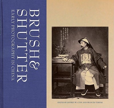 Brush & Shutter: Early Photography in China - Cody, Jeffrey W, Professor (Editor), and Terpak, Frances (Editor)