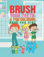 Brush Your Teeth: A Fun Coloring Book For Kids: 25 Fun Designs For Boys And Girls That Encourages Teeth Brushing - Perfect For Young Children Preschool Elementary Toddlers