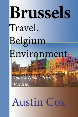 Brussels Travel, Belgium Environment: Tourist Guide, History, Vacation - Cox, Austin