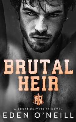 Brutal Heir: A Dark College Bully Romance - O'Neill, Eden