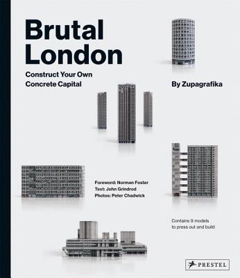 Brutal London: Construct Your Own Concrete Capital - Zupagrafika, and Grindrod, John (Contributions by), and Chadwick, Peter (Contributions by)