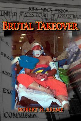 Brutal Takeover: The story behind the seizure of the global Stanford Financial Group and criminal prosecution of billionaire R. Allen Stanford - Brame, Robert H