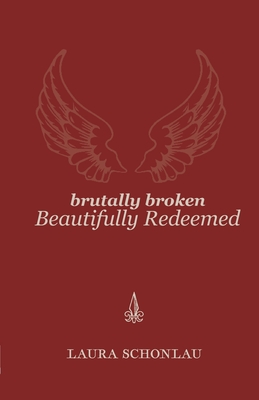 Brutally Broken Beautifully Redeemed - Schonlau, Laura, and Stewart, Christopher D (Producer)