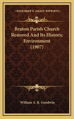 Bruton Parish Church Restored and Its Historic Environment (1907) - Goodwin, William Archer Rutherford