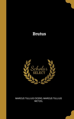 Brutus - Cicero, Marcus Tullius, and Wetzel, Marcus Tullius