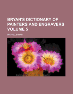 Bryan's Dictionary of Painters and Engravers Volume 5