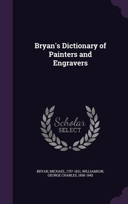 Bryan's Dictionary of Painters and Engravers, Volume V - Bryan, Michael, Professor, and Williamson, George Charles