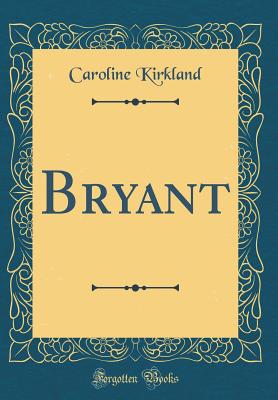 Bryant (Classic Reprint) - Kirkland, Caroline