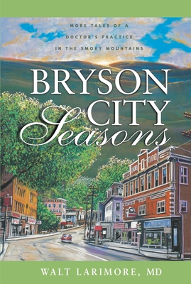 Bryson City Seasons: More Tales of a Doctor's Practice in the Smoky Mountains - Larimore MD, Walt