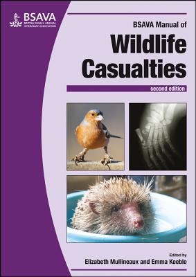 BSAVA Manual of Wildlife Casualties - Mullineaux, Elizabeth (Editor), and Keeble, Emma (Editor)