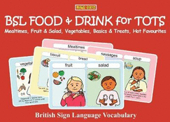 BSL FOOD & DRINK for TOTS: Mealtimes, Fruit & Salad, Vegetables, Basics & Treats, Hot Favourites: British Sign Language Vocabulary