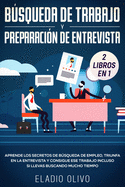 Bsqueda de trabajo y preparacin de entrevista 2 libros en 1: Aprende los secretos de bsqueda de empleo, triunfa en la entrevista y consigue ese trabajo incluso si llevas buscando mucho tiempo