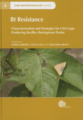 Bt Resistance: Characterization and Strategies for GM Crops Producing Bacillus thuringiensis Toxins - Sobern, Mario (Editor), and Gao, Yulin, Professor (Editor), and Bravo, Alejandra (Editor)