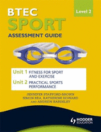 BTEC First Sport Level 2 Assessment Guide: Unit 1 Fitness for Sport & Unit 2 Exercise and Practical Sports Performance