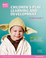 BTEC Level 3 National Children's Play, Learning & Development Student Book 1 (Early Years Educator): Revised for the Early Years Educator criteria