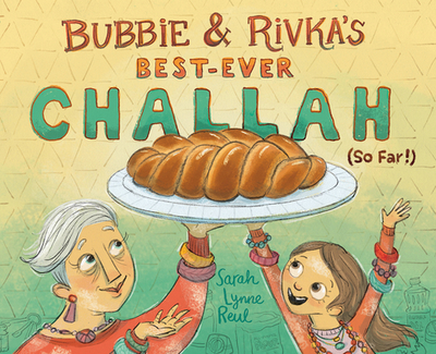 Bubbie & Rivka's Best-Ever Challah (So Far!) - Reul, Sarah Lynne