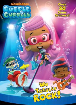 Bubble Guppies: We Totally Rock! - Golden Books