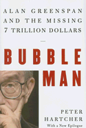 Bubble Man: Alan Greenspan and the Missing 7 Trillion Dollars