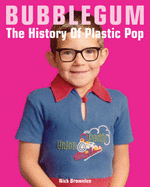 Bubblegum: The History of Plastic Pop - Brownlee, Nick