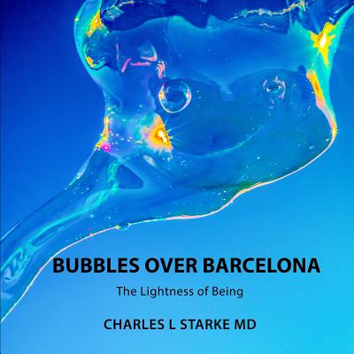 Bubbles Over Barcelona: The Lightness of Being - Starke, Charles L, MD