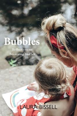 Bubbles: Reflections on Becoming Mother - Bissell, Laura