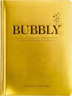 Bubbly: A Collection of Champagne and Sparkling Cocktails (Celebrate in Style with Over 60 Festive Cocktail Recipes) - Jeffers, Colleen