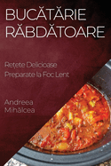Bucatarie Rabdatoare: Retete Delicioase Preparate la Foc Lent
