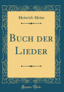 Buch Der Lieder (Classic Reprint)