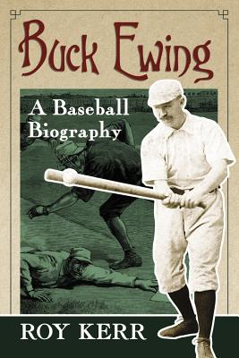 Buck Ewing: A Baseball Biography - Kerr, Roy