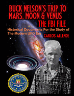 Buck Nelson's Trip to Mars, Moon & Venus: THE FBI FILE: Historical Documents For the Study of The Modern UFO Era