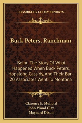 Buck Peters, Ranchman: Being The Story Of What Happened When Buck Peters, Hopalong Cassidy, And Their Bar-20 Associates Went To Montana - Mulford, Clarence E, and Clay, John Wood