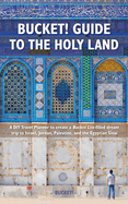Bucket! Guide to the Holy Land: A DIY Travel Planner to create a Bucket List-filled dream trip to Israel, Jordan, Palestine, and the Egyptian Sinai