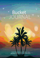 Bucket Journal: A Place for Planning Your Life Goals, Ideas and Dreams in This Handy Journal Notebook: Bucket List Journal 2017 and Beyond