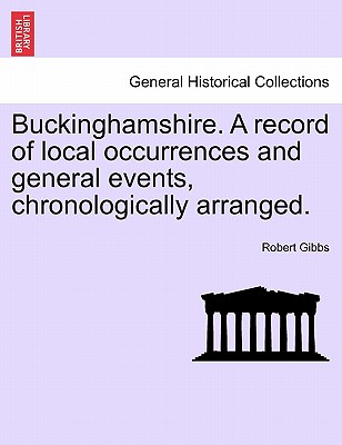 Buckinghamshire. a Record of Local Occurrences and General Events, Chronologically Arranged. - Gibbs, Robert