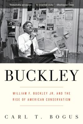 Buckley: William F. Buckley Jr. and the Rise of American Conservatism - Bogus, Carl T