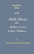Buckley's Index of the Bible Stories for Mothers to Read to Their Children