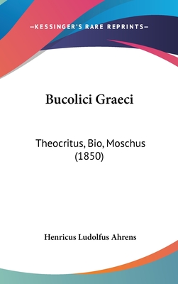 Bucolici Graeci: Theocritus, Bio, Moschus (1850) - Ahrens, Henricus Ludolfus