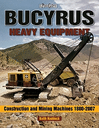 Bucyrus Heavy Equipment: Construction and Mining Machines 1880-2008